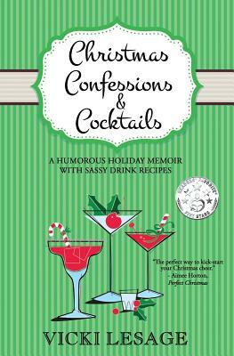Christmas Confessions and Cocktails: A Humorous Holiday Memoir with Sassy Drink Recipes by Vicki Lesage