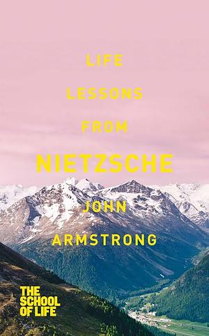 Life Lessons From Nietzsche by John Armstrong