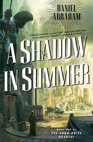 A Shadow in Summer: Book One of the Long Price Quartet by Daniel Abraham