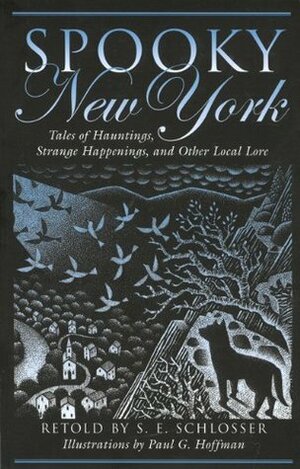 Spooky New York: Tales of Hauntings, Strange Happenings, and Other Local Lore by S.E. Schlosser, Paul G. Hoffman