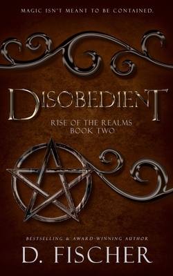 Disobedient (Rise of the Realms: Book Two) by D. Fischer