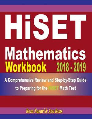 Hiset Mathematics Workbook 2018 - 2019: A Comprehensive Review and Step-By-Step Guide to Preparing for the Hiset Math by Reza Nazari, Ava Ross