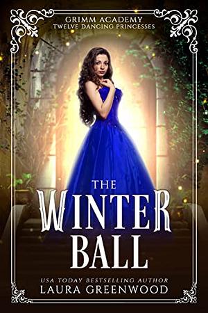 The Winter Ball: A Fairy Tale Retelling Of Twelve Dancing Princesses by Laura Greenwood