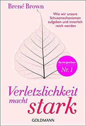 Verletzlichkeit macht stark: Wie wir unsere Schutzmechanismen aufgeben und innerlich reich werden by Brené Brown