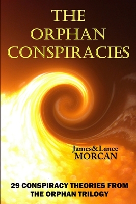 The Orphan Conspiracies: 29 Conspiracy Theories from The Orphan Trilogy by Lance Morcan