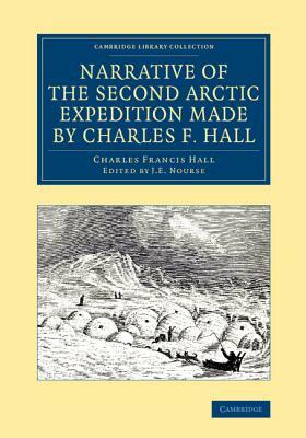Narrative of the Second Arctic Expedition Made by Charles F. Hall: His Voyage to Repulse Bay, Sledge Journeys to the Straits of Fury and Hecla and to by Charles Francis Hall