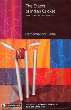 The States Of Indian Cricket: Anecdotal Histories by Ramachandra Guha