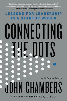 Connecting the Dots: Lessons for Leadership in a Startup World by Diane Brady, John Chambers