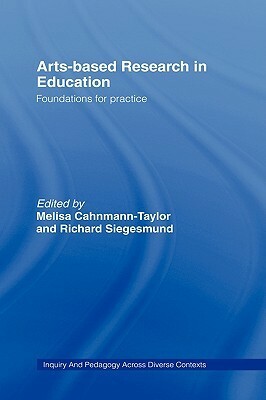 Arts-Based Research in Education: Foundations for Practice by Melisa Cahnmann-Taylor, Richard Siegesmund