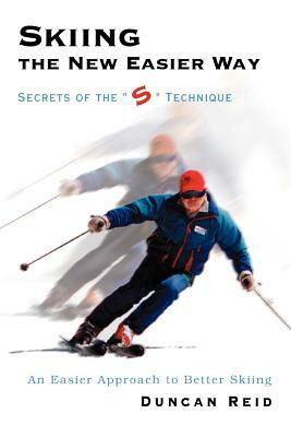 Skiing the New Easier Way: Secrets of the S Technique by Duncan Reid