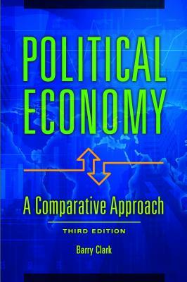 Political Economy: A Comparative Approach, 3rd Edition by Barry Clark