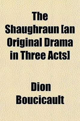 The Shaughraun An Original Drama in Three Acts by Dion Boucicault