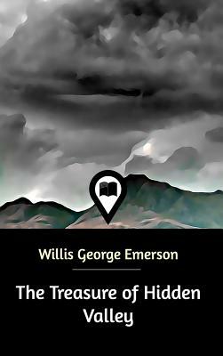 The Treasure of Hidden Valley by Willis George Emerson