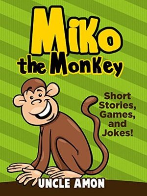 Miko the Monkey: Short Stories, Games, Jokes, and More! by Uncle Amon
