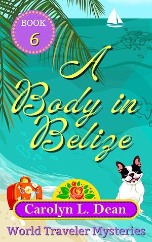 A BODY IN BELIZE : A World Traveler Cozy Mystery by Carolyn L. Dean, Carolyn L. Dean