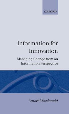 Information for Innovation: Managing Change from an Information Perspective by Stuart MacDonald