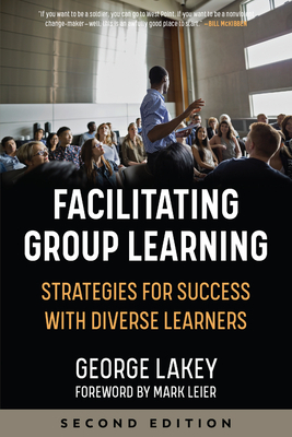 Facilitating Group Learning: Strategies for Success with Diverse Learners by George Lakey