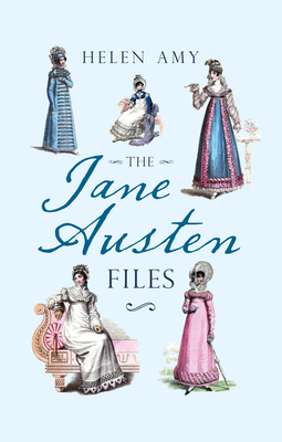 The Jane Austen Files: A Complete Anthology of Letters & Family Recollections by Helen Amy