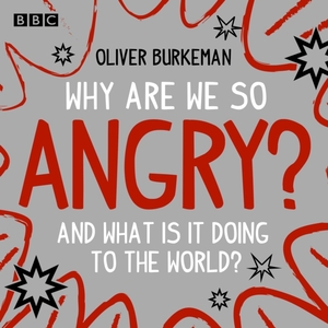 Why Are We So Angry?: And What Is It Doing to the World? by Oliver Burkeman