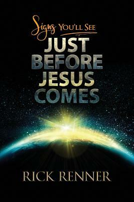 Signs You'll See Just Before Jesus Comes by Rick Renner