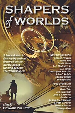 Shapers of Worlds by Shelley Adina, John C. Wright, Thoraiya Dyer, Tanya Huff, Jr., Derek Kunsken, Edward Willett, David Brin, David Weber, Julie E. Czerneda, Gareth L. Powell, Fonda Lee, Seanan McGuire, L.E. Modesitt Jr., Dr. Charles E. Gannon, John Scalzi, Christopher Ruocchio, Joe Haldeman, D.J. Butler