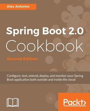 Spring Boot 2.0 Cookbook - Second Edition by Alex Antonov