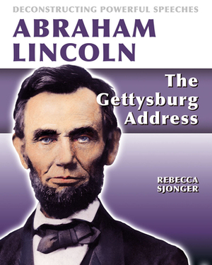 Abraham Lincoln: The Gettysburg Address by Rebecca Sjonger