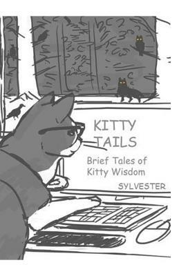 Kitty Tails: Brief Tales of Kitty Wisdom by Sylvester