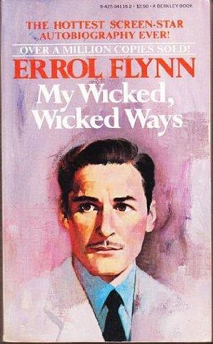 My Wicked Wicked Ways by Errol Flynn, Errol Flynn