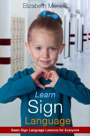 Learn Sign Language - Basic Sign Language Lessons for Everyone by Elizabeth Menelli, Zack Sterling