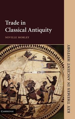 Trade in Classical Antiquity by Neville Morley