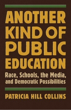 Another Kind of Public Education: Race, Schools, the Media, and Democratic Possibilities by Patricia Hill Collins