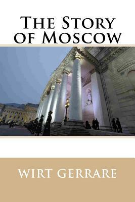 The Story of Moscow by Wirt Gerrare