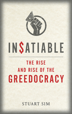 Insatiable: The Rise and Rise of the Greedocracy by Stuart Sim