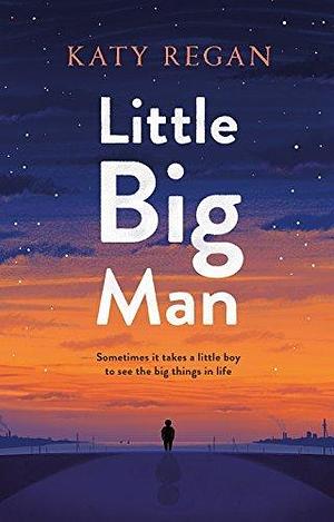 Little Big Love: The Book That Will Break Your Heart and Put It Back Together Again by Katy Regan, Katy Regan