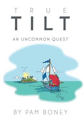 True Tilt: An Uncommon Quest by Pam Boney