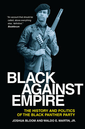 Black Against Empire: The History and Politics of the Black Panther Party by Waldo E. Martin Jr., Joshua Bloom
