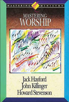 Mastering Worship by Jack W. Hayford, John Kilinger