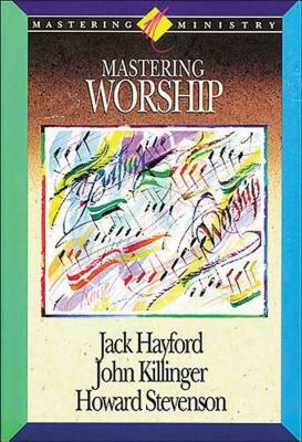Mastering Worship by Jack W. Hayford, John Kilinger