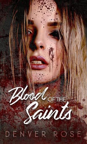 Blood of the Saints by Denver Rose