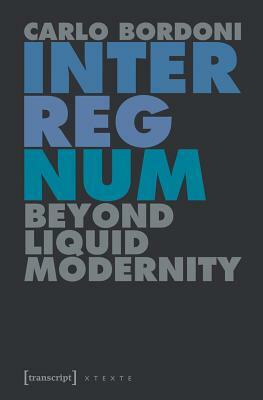 Interregnum: Beyond Liquid Modernity by Carlo Bordoni