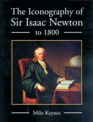 The Iconography of Sir Isaac Newton to 1800 by Milo Keynes
