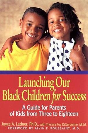 Launching Our Black Children for Success: A Guide for Parents of Kids from Three to Eighteen by Joyce A. Ladner, Theresa Foy DiGeronimo