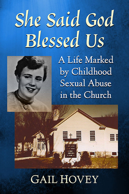 She Said God Blessed Us: A Life Marked by Childhood Sexual Abuse in the Church by Gail Hovey