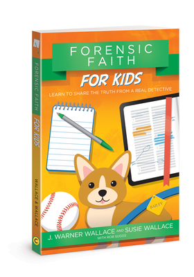 Forensic Faith for Kids: Learn to Share the Truth from a Real Detective by J. Warner Wallace, Rob Suggs, Susie Wallace