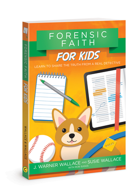 Forensic Faith for Kids: Learn to Share the Truth from a Real Detective by Susie Wallace, J. Warner Wallace, Rob Suggs