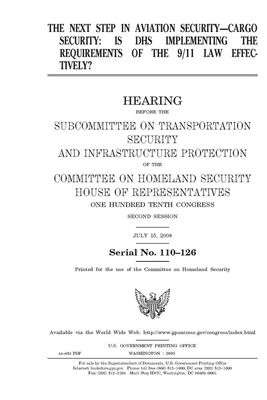 The next step in aviation security--cargo security: is DHS implementing the requirements of the 9/11 law effectively? by United States Congress, United States House of Representatives, Committee on Homeland Security (house)