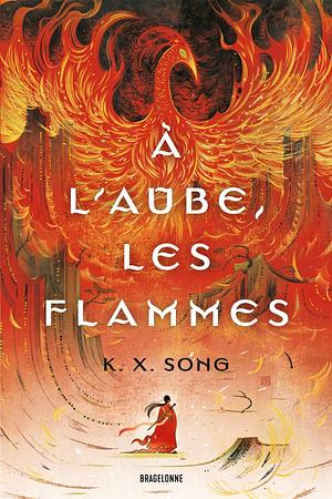 À l'aube, les flammes  by K.X. Song