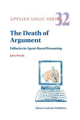 The Death of Argument: Fallacies in Agent Based Reasoning by John Hayden Woods