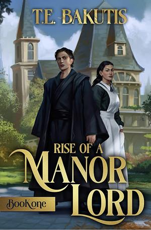 Rise of a Manor Lord: A Progression Fantasy Isekai by T.E. Bakutis